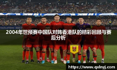 2004年世预赛中国队对阵香港队的精彩回顾与赛后分析