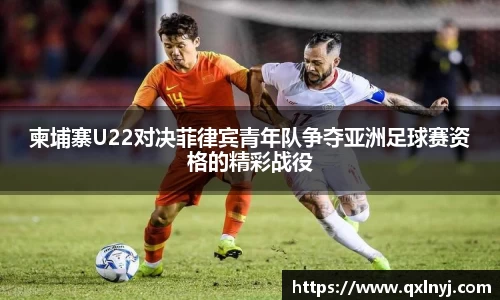 柬埔寨U22对决菲律宾青年队争夺亚洲足球赛资格的精彩战役