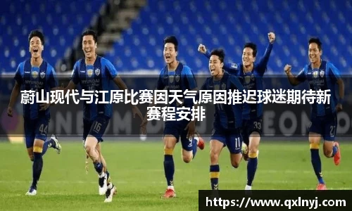 蔚山现代与江原比赛因天气原因推迟球迷期待新赛程安排
