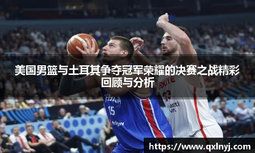 美国男篮与土耳其争夺冠军荣耀的决赛之战精彩回顾与分析