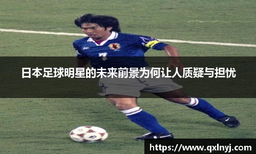 日本足球明星的未来前景为何让人质疑与担忧